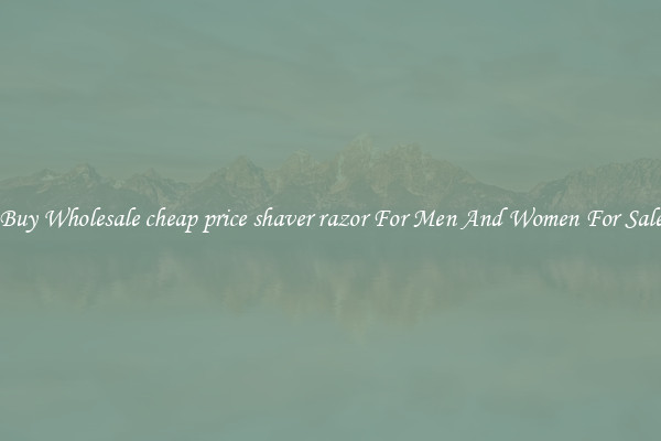 Buy Wholesale cheap price shaver razor For Men And Women For Sale