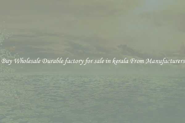 Buy Wholesale Durable factory for sale in kerala From Manufacturers