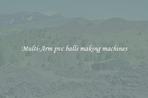 Multi-Arm pvc balls making machines