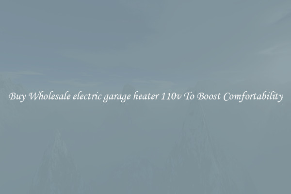 Buy Wholesale electric garage heater 110v To Boost Comfortability