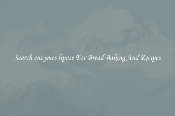 Search enzymes lipase For Bread Baking And Recipes