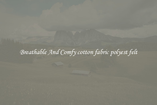 Breathable And Comfy cotton fabric polyest felt