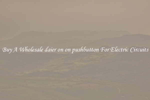 Buy A Wholesale daier on on pushbutton For Electric Circuits