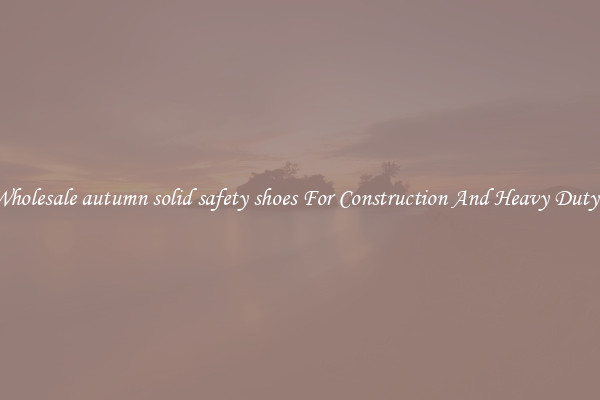 Buy Wholesale autumn solid safety shoes For Construction And Heavy Duty Work