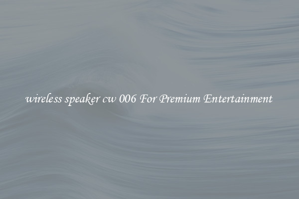 wireless speaker cw 006 For Premium Entertainment 