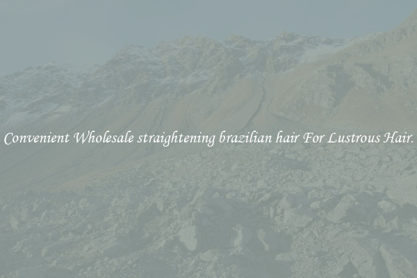 Convenient Wholesale straightening brazilian hair For Lustrous Hair.