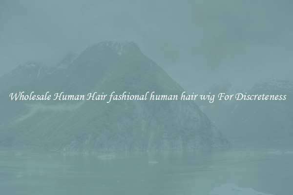 Wholesale Human Hair fashional human hair wig For Discreteness