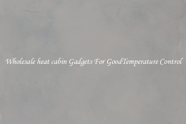 Wholesale heat cabin Gadgets For GoodTemperature Control