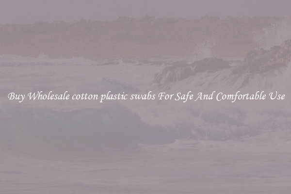 Buy Wholesale cotton plastic swabs For Safe And Comfortable Use