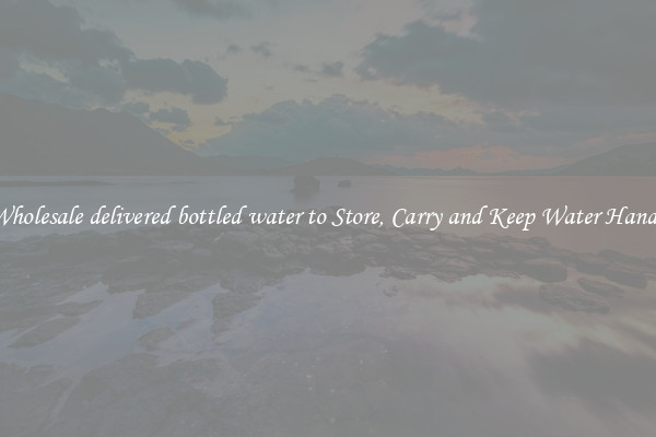 Wholesale delivered bottled water to Store, Carry and Keep Water Handy