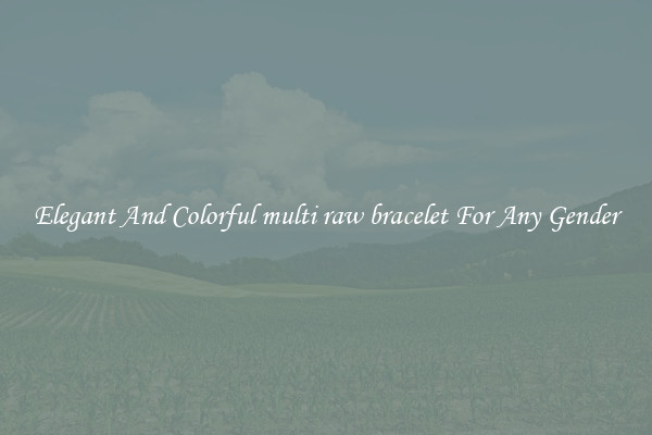 Elegant And Colorful multi raw bracelet For Any Gender