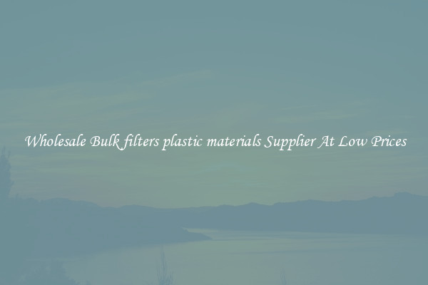 Wholesale Bulk filters plastic materials Supplier At Low Prices