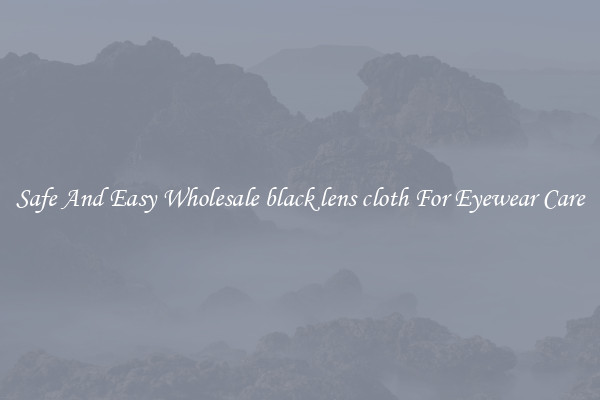 Safe And Easy Wholesale black lens cloth For Eyewear Care