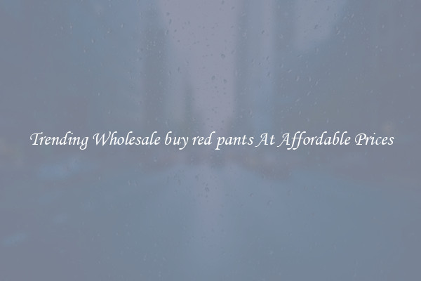 Trending Wholesale buy red pants At Affordable Prices
