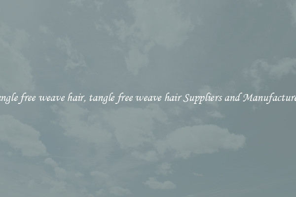 tangle free weave hair, tangle free weave hair Suppliers and Manufacturers