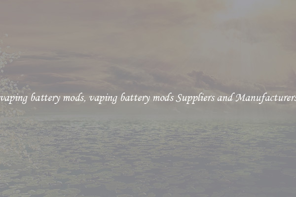 vaping battery mods, vaping battery mods Suppliers and Manufacturers