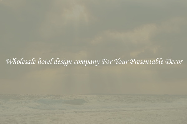Wholesale hotel design company For Your Presentable Decor