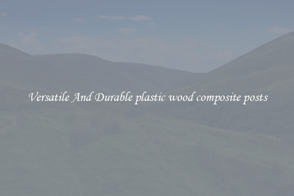 Versatile And Durable plastic wood composite posts