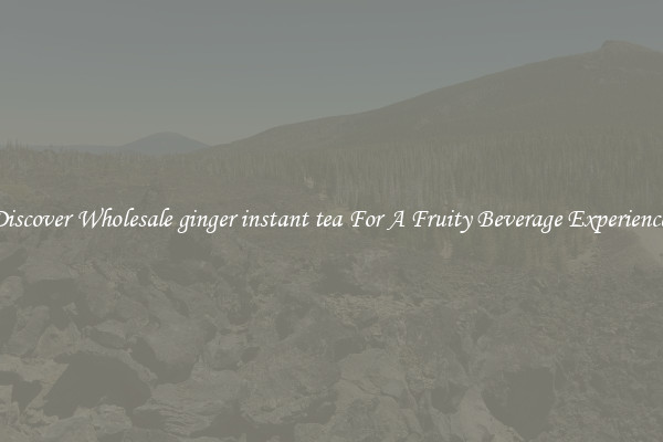 Discover Wholesale ginger instant tea For A Fruity Beverage Experience 