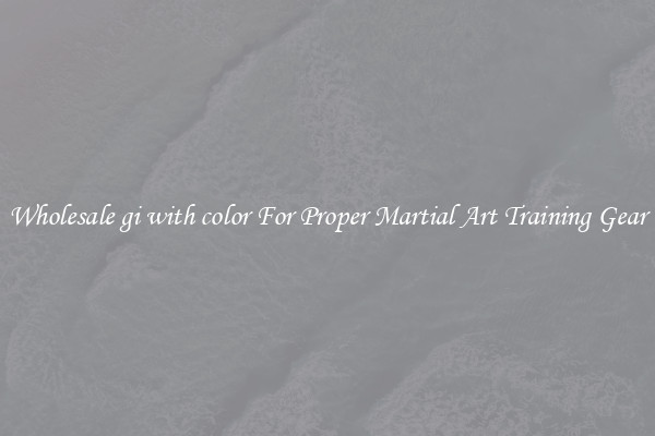 Wholesale gi with color For Proper Martial Art Training Gear