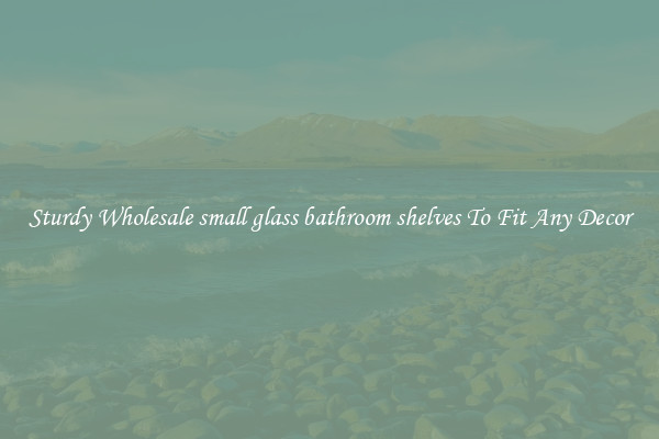Sturdy Wholesale small glass bathroom shelves To Fit Any Decor