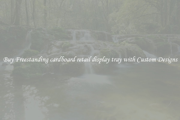 Buy Freestanding cardboard retail display tray with Custom Designs
