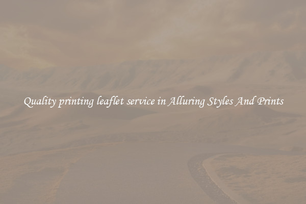 Quality printing leaflet service in Alluring Styles And Prints
