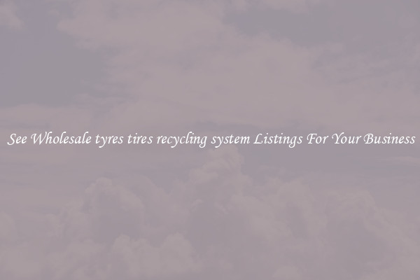 See Wholesale tyres tires recycling system Listings For Your Business
