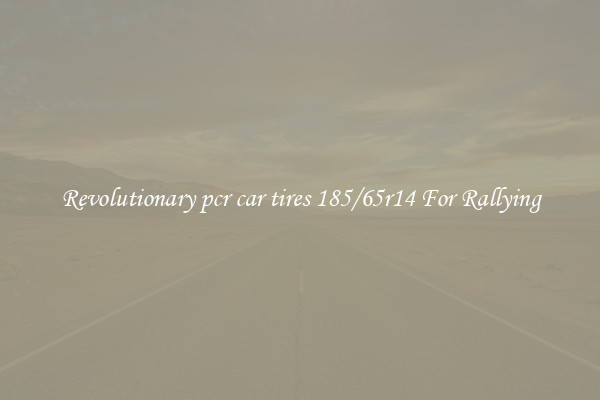 Revolutionary pcr car tires 185/65r14 For Rallying