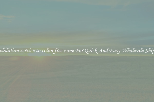 consolidation service to colon free zone For Quick And Easy Wholesale Shipping
