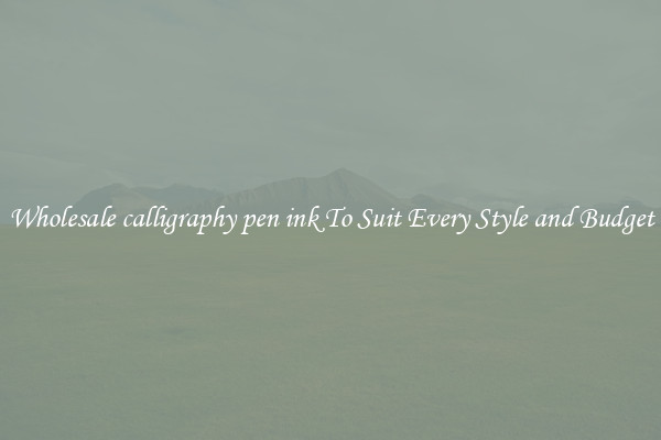 Wholesale calligraphy pen ink To Suit Every Style and Budget