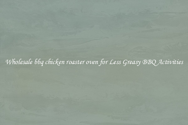 Wholesale bbq chicken roaster oven for Less Greasy BBQ Activities