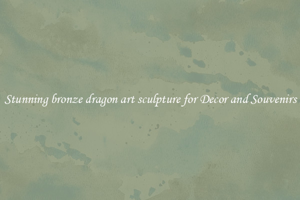 Stunning bronze dragon art sculpture for Decor and Souvenirs