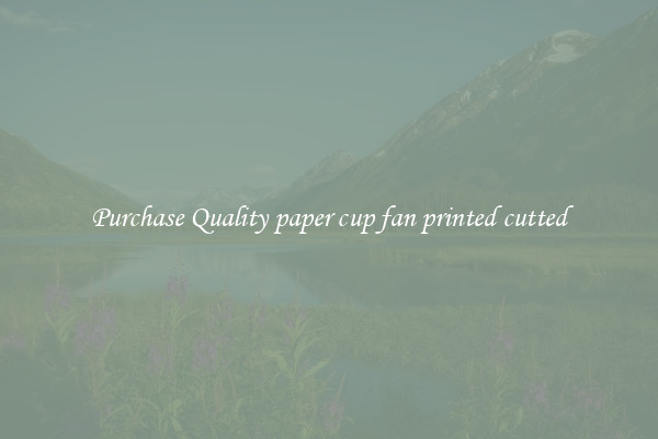 Purchase Quality paper cup fan printed cutted