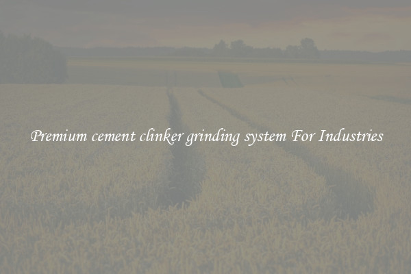 Premium cement clinker grinding system For Industries