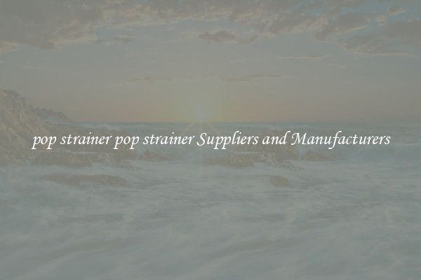 pop strainer pop strainer Suppliers and Manufacturers