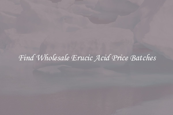 Find Wholesale Erucic Acid Price Batches