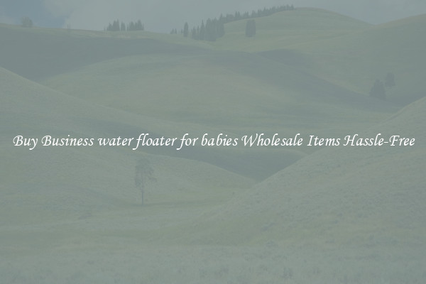 Buy Business water floater for babies Wholesale Items Hassle-Free