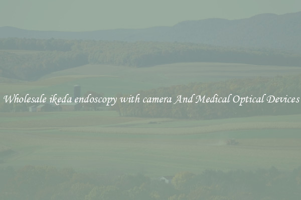 Wholesale ikeda endoscopy with camera And Medical Optical Devices