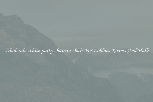 Wholesale white party chateau chair For Lobbies Rooms And Halls