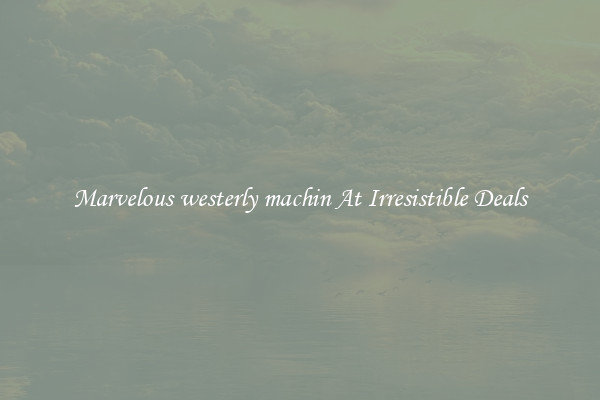 Marvelous westerly machin At Irresistible Deals
