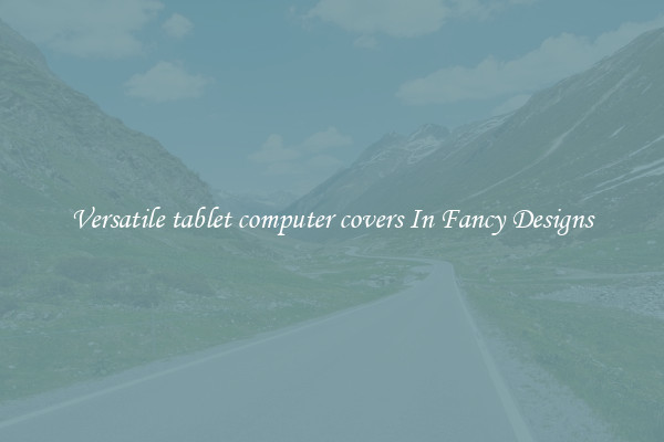 Versatile tablet computer covers In Fancy Designs