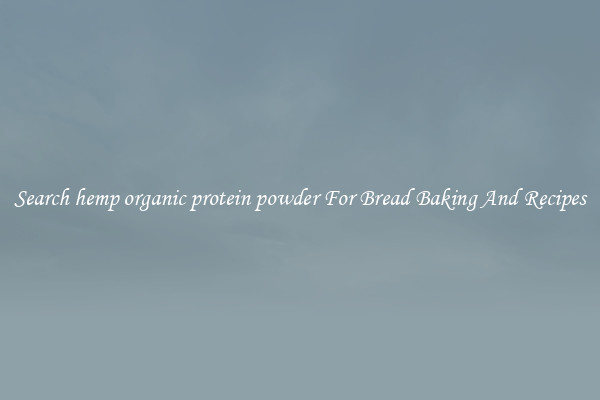 Search hemp organic protein powder For Bread Baking And Recipes
