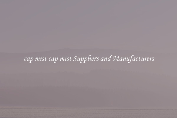 cap mist cap mist Suppliers and Manufacturers