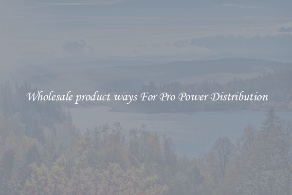 Wholesale product ways For Pro Power Distribution