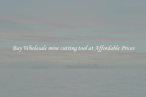 Buy Wholesale mine cutting tool at Affordable Prices