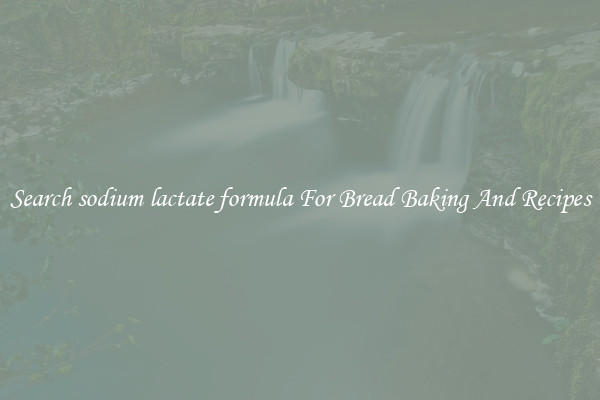 Search sodium lactate formula For Bread Baking And Recipes