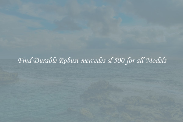 Find Durable Robust mercedes sl 500 for all Models