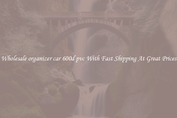 Wholesale organizer car 600d pvc With Fast Shipping At Great Prices