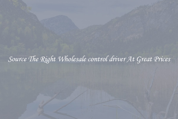 Source The Right Wholesale control driver At Great Prices